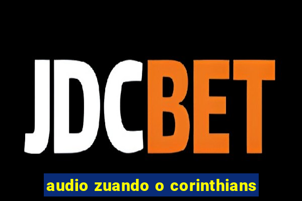 audio zuando o corinthians